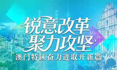 銳意改革 聚力攻堅_澳門特區奮力進取開新篇