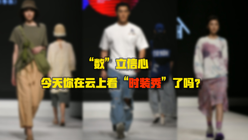 &ldquo;數&rdquo;立信心丨今天你在云上看&ldquo;時裝秀&rdquo;了嗎？