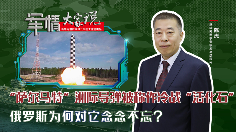 陳虎：&ldquo;薩爾馬特&rdquo;洲際導彈被稱作冷戰&ldquo;活化石&rdquo;，俄羅斯為何對它念念不忘？