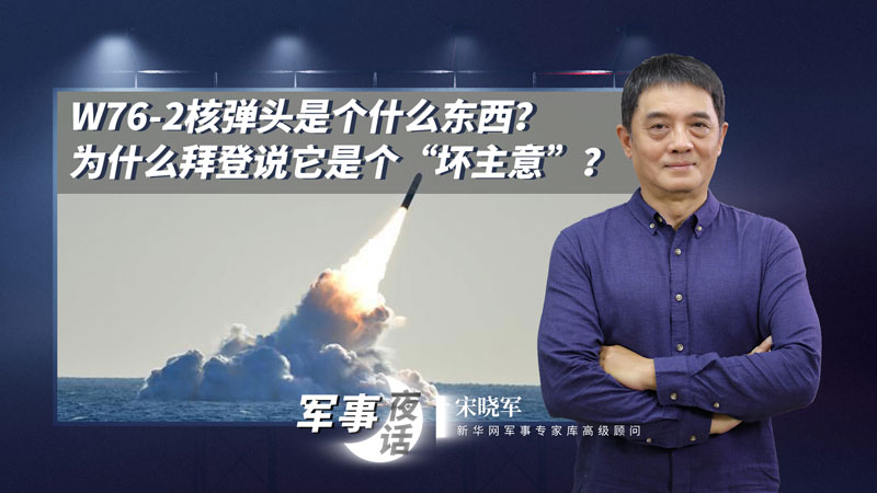宋曉軍：W76-2核彈頭是個什么東西？為什么拜登說它是個&ldquo;壞主意&rdquo;？