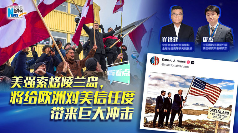 新華網(wǎng)國際看點｜美強(qiáng)索格陵蘭島，將給歐洲對美信任度帶來巨大沖擊