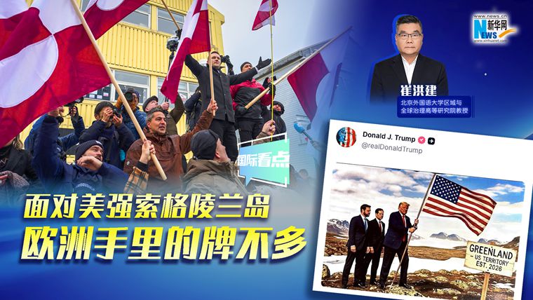新華網(wǎng)國際看點｜崔洪建：面對美強(qiáng)索格陵蘭島 歐洲手里的牌不多